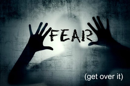 Fear get over it
