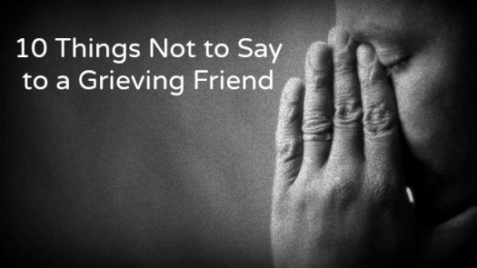 10 Things Not to Say to a Grieving Friend